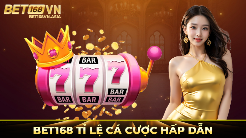 Bet168 tỉ lệ cá cược hấp dẫn